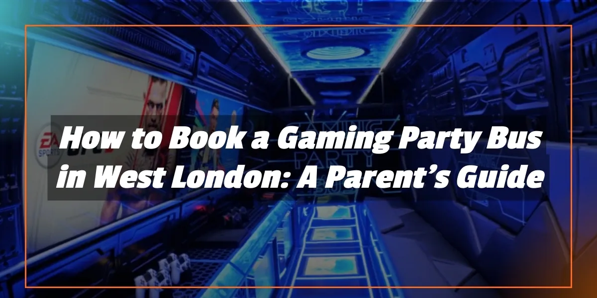How to Book a Gaming Party Bus in West London: A Parent’s Guide